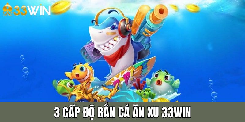 3 cấp độ bắn cá ăn xu tạo điều kiện người chơi dễ làm quen