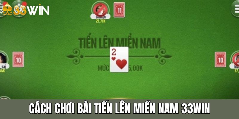 Chi tiết cách thức chơi game bài tiến lên tại 33win