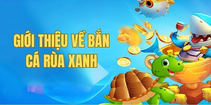 Giới thiệu siêu phẩm game săn cá rùa xanh