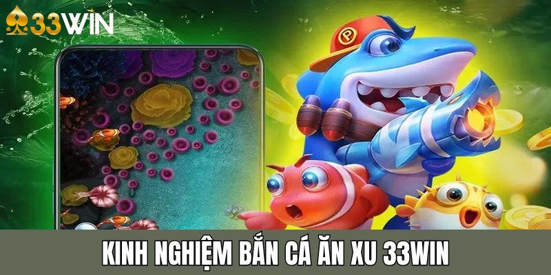 Newbie nên học hỏi kinh nghiệm bắn cá ăn xu 33win từ cao thủ