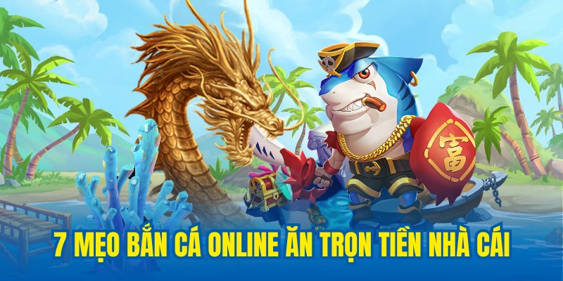 Top 7 mẹo bắn cá online hữu ích người chơi nên áp dụng