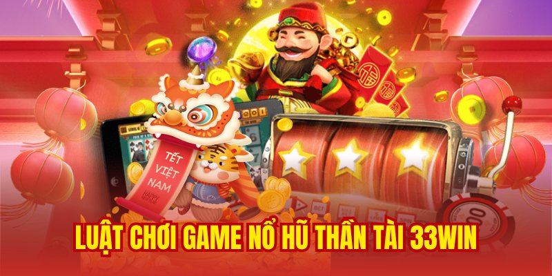 Luật chơi quy định trong game nổ hũ thần tài 33WIN