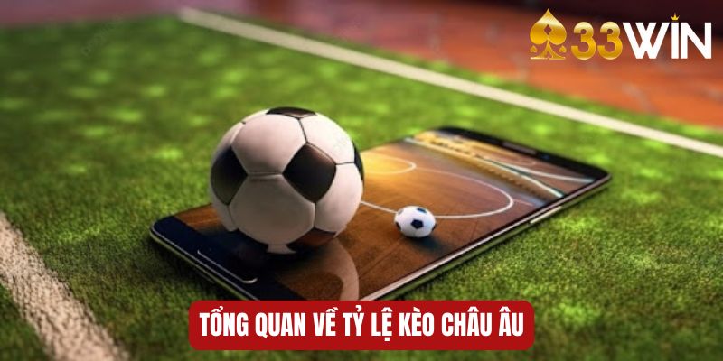 Tổng quan về tỷ lệ kèo châu Âu